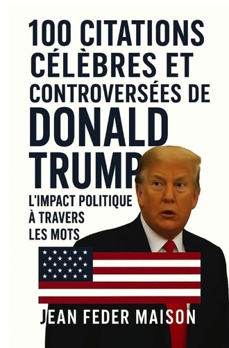 Maison_Jean_feder-100_Citations_C_l_bres_et_Controvers_s_de_Donald_Trump-9789403870359_0