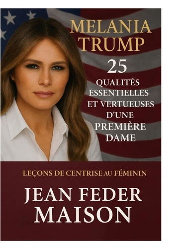 Maison_Jean_feder-MELANIA_TRUMP_25_Qualit_s_essentielles_et_vertueuses_d_une_premi_re_dame.-9789403867120_0