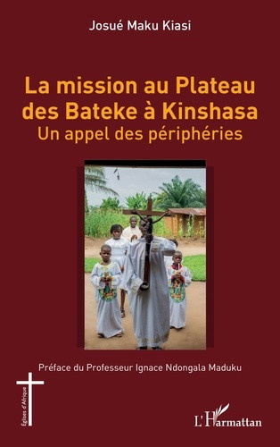 Maku_Kiasi_josu_Ndongala_Maduku_ignace-La_mission_au_Plateau_des_Bateke_Kinshasa._Un_appel_des_p_riph_ries-9782336611037_0