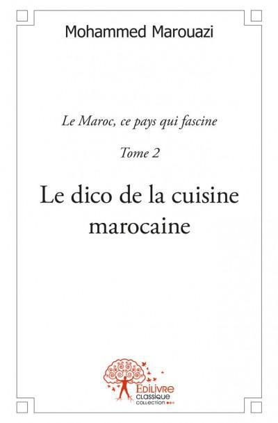 Marouazi_Mohammed-Le_dico_de_la_cuisine_marocaine._Le_Maroc_ce_pays_qui_fascine_Tome_II_-9782332512321_0