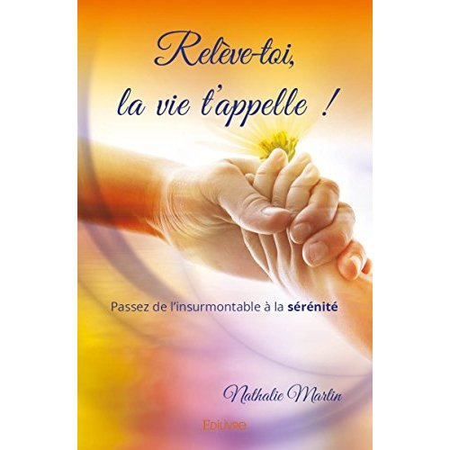 Martin_Nathalie-Rel_ve-toi_la_vie_t_appelle._Passez_de_l_insurmontable_la_s_r_nit_-_Ce_livre_peut_vous_amener_-9782414083176_0