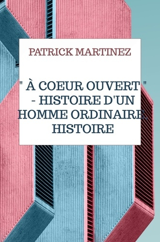 Martinez_Patrick-_coeur_ouvert_-_Histoire_d_un_homme_ordinaire_histoire_extraordinaire.-9789403811406_0