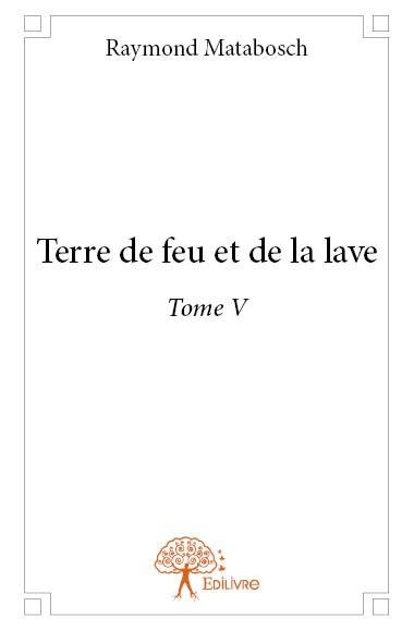 Matabosch_Raymond-Terre_de_feu_et_de_la_lave_-_Tome_5._Tome_V-9782332641427_0