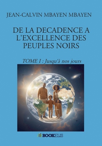 Mbayen_Mbayen_Jean-Calvin-De_la_d_cadence_l_excellence_des_peuples_noirs._Tome_1_Jusqu_nos_jours-9791042477110_0
