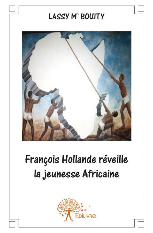 Mbouity_Lassy-Fran_ois_Hollande_r_veille_la_jeunesse_Africaine-9782332579645_0