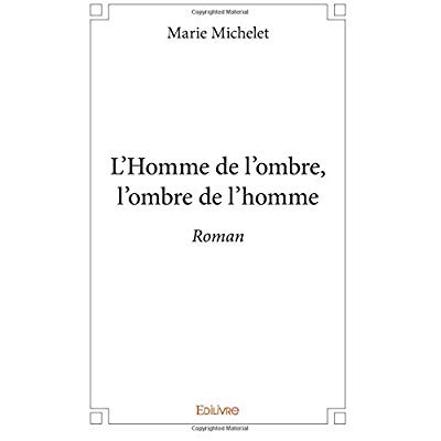 Michelet_Marie-L_Homme_de_l_ombre_l_ombre_de_l_homme._Roman-9782414260553_0