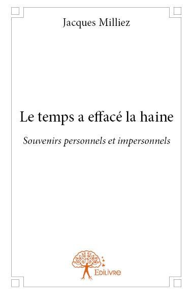 Milliez_Jacques-Le_temps_a_effac_la_haine._Souvenirs_personnels_et_impersonnels-9782332696823_0