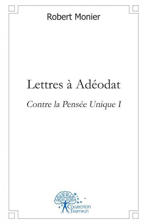 Monier_Robert-Lettres_Ad_odat._Contre_la_Pens_e_Unique_I-9782812159619_0