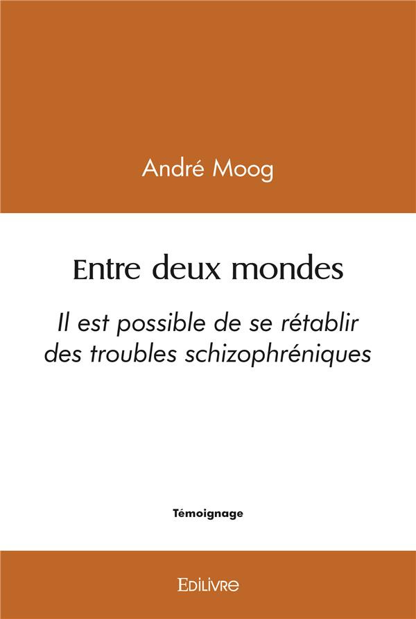 Moog_Andr_-Entre_deux_mondes._Il_est_possible_de_se_r_tablir_des_troubles_schizophr_niques-9782414473441_0