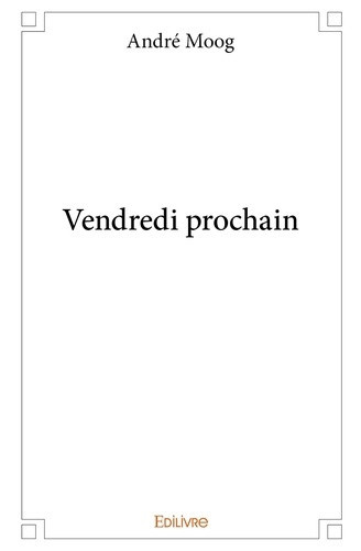 Moog_Andr_-Vendredi_prochain-9782334059763_0