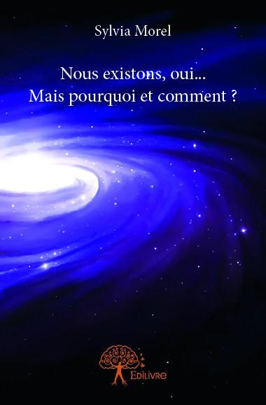 Morel_Sylvia-Nous_existons_oui..._Mais_pourquoi_et_comment_Roman_sot_rique-9782332876997_0