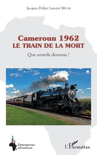 Mvom_Jacques_Didier_Lavenir-Cameroun_1962_Le_train_de_la_mort._Que_sont-ils_devenus_-9782336631028_0