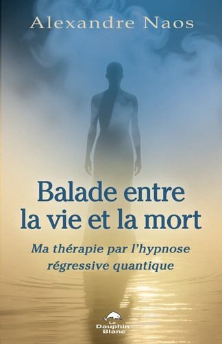 Naos_Alexandre-Balade_entre_la_vie_et_la_mort_-_Ma_th_rapie_par_l_hypnose_r_gressive_quantique-9782897886875_0