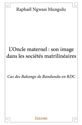 Ngwasi_Mungulu_rapha_l-L_Oncle_maternel_son_image_dans_les_soci_t_s_matrilin_aires._Cas_des_Bakongo_de_Bandundu_en_RDC-9782332995780_0