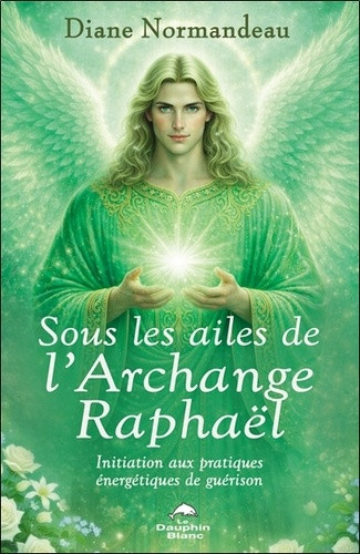 Normandeau_Diane-Sous_les_ailes_de_l_Archange_Rapha_l_-_Initiation_aux_pratiques_nerg_tiques_de_gu_rison-9782897887056_0