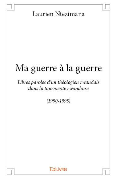 Ntezimana_Laurien-Ma_guerre_la_guerre._Libres_paroles_d_un_th_ologien_rwandais_dans_la_tourmente_rwandaise_1990-199-9782414148103_0