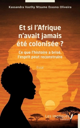 Ntsame_Essono_oliveira_kassandra_vast-Et_si_l_Afrique_n_avait_jamais_t_colonis_e_._Ce_que_l_histoire_a_bris_l_esprit_peut_reconstruir-9791042809836_0
