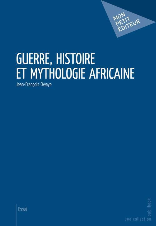 Owaye_Jean-Fran_ois-Guerre_histoire_et_mythologie_africaine-9782748376449_0