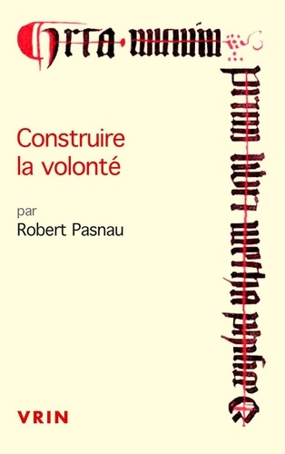 PASNAU_ROBERT-CONSTRUIRE_LA_VOLONTE_-_DEBATS_SUR_LE_LIBRE_ARBITRE_A_LA_FIN_DU_MOYEN_AGE-9782711631940_0