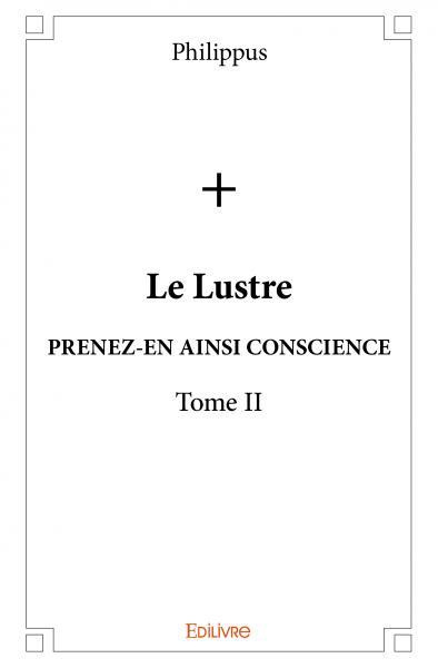 PHILIPPUS-Le_Lustre_-_Tome_2._Prenez-en_ainsi_conscience-9782334176026_0