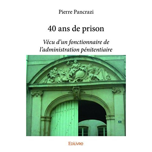 Pancrazi_Pierre-40_ans_de_prison._V_cu_d_un_fonctionnaire_de_l_administration_p_nitentiaire-9782414015313_0