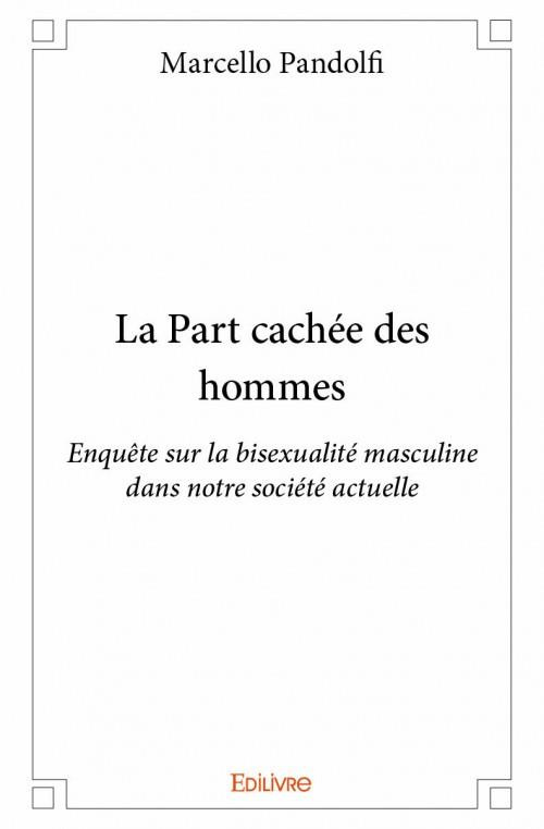 Pandolfi_Marcello-La_part_cach_e_des_hommes._Enqu_te_sur_la_bisexualit_masculine_dans_notre_soci_t_actuelle-9782334031516_0