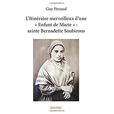 Penaud_Guy-L_Itin_raire_merveilleux_d_une_Enfant_de_Marie_sainte_Bernadette_Soubirous-9782414096169_0