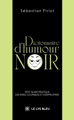 Pirlot_S_bastian-Dictionnaire_d_humour_noir._Petit_guide_pratique_des_rires_coupables_et_inappropri_s-9791043700248_0