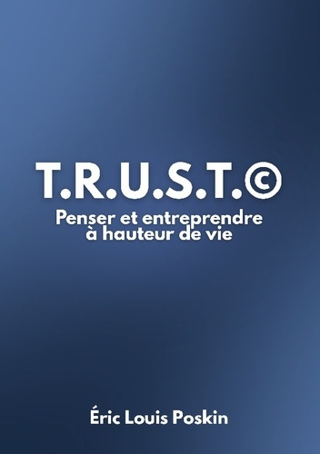 Poskin_Eric_louis-T.r.u.s.t._._Penser_et_Entreprendre_hauteur_de_vie-9782322599813_0