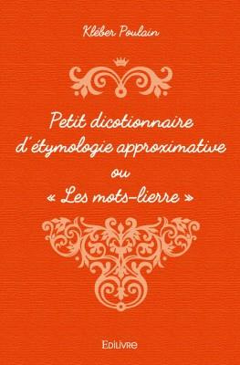 Poulain_Kl_ber-Petit_dicotionnaire_d_tymologie_approximative_ou_Les_mots-lierre_-9782334137034_0