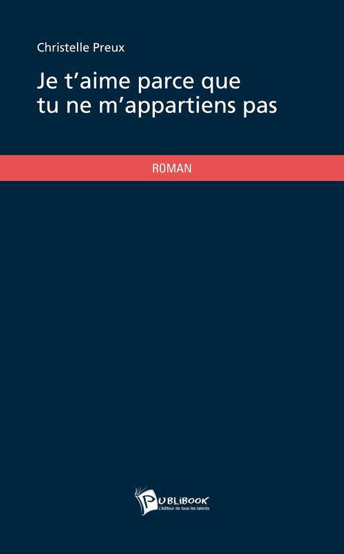 Preux_Christelle-Je_t_aime_parce_que_tu_ne_m_appartiens_pas-9782748384123_0