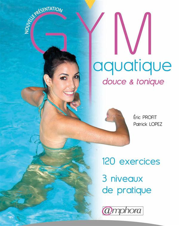 Profit_Eric_Lopez_Patrick-Gym_aquatique_douce_tonique._120_exercices_3_niveaux_de_pratique-9782851809070_0
