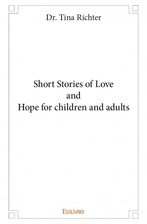 RICHTER_TINA-SHORT_STORIES_OF_LOVE_AND_HOPE_FOR_CHILDREN_AND_ADULTS-9782334110143_0