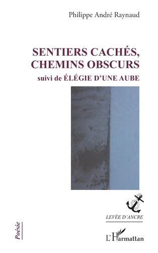 Raynaud_Philippe_Andr_-Sentiers_cach_s_chemins_obscurs._suivi_de_l_gie_d_une_aube-9782336607894_0