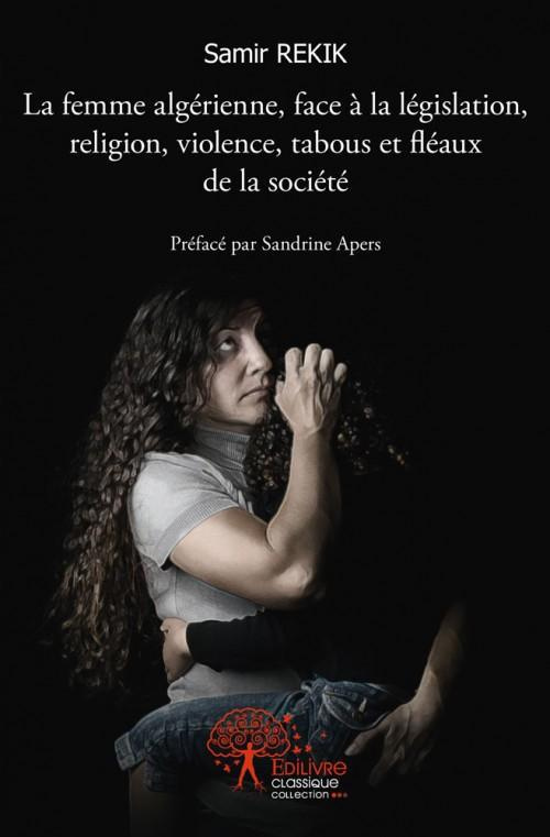 Rekik_Samir_Apers_Sandrine-La_femme_alg_rienne_face_la_l_gislation_religion_violence_tabous_et_fl_aux_de_la_soci_t_-9782332480972_0