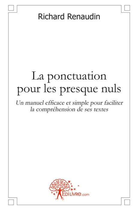 Renaudin_Richard-La_ponctuation_pour_les_presque_nuls._Un_manuel_efficace_et_simple_pour_faciliter_la_compr_hension_d-9782812141171_0