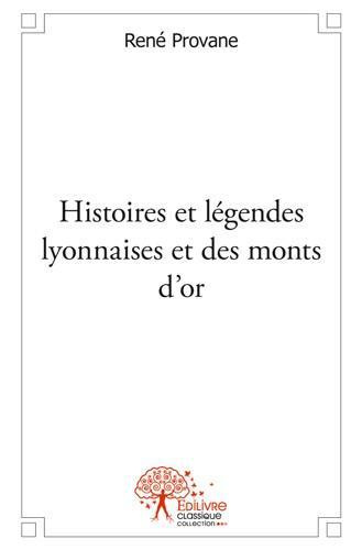 Rene_Provane-Histoires_et_legendes_lyonnaises_et_des_monts_d_or-9782332522085_0