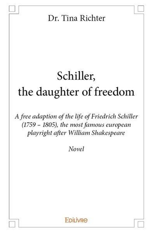Richter_Tina-Schiller_the_daughter_of_freedom._A_free_adaption_of_the_life_of_Friedrich_Schiller_1759_-_1805_-9782334119153_0