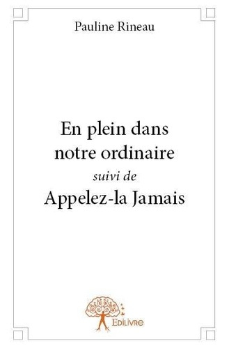 Rineau_Pauline-En_plein_dans_notre_ordinaire_suivi_de_Appelez-la_Jamais-9782332670526_0