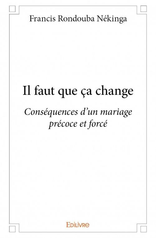 Rondouba_N_kinga_francis-Il_faut_que_a_change._Cons_quences_d_un_mariage_pr_coce_et_forc_-9782334035033_0