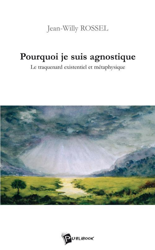 Rossel_Jean_Willy-Pourquoi_je_suis_agnostique._Le_traquenard_existentiel_et_m_taphysique-9782748308709_0