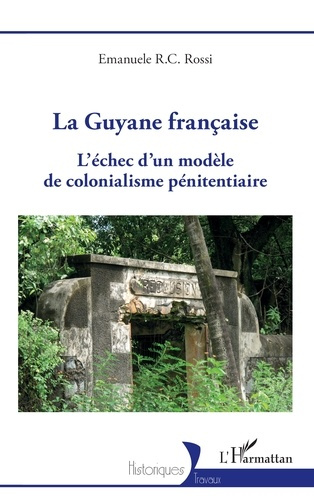 Rossi_Emanuele_r.c.-La_Guyane_fran_aise._L_chec_d_un_mod_le_de_colonialisme_p_nitentiaire-9782336531281_0