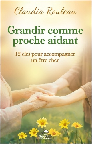 Rouleau_Claudia-Grandir_comme_proche_aidant_-_12_cl_s_pour_accompagner_un_tre_cher-9782897886752_0