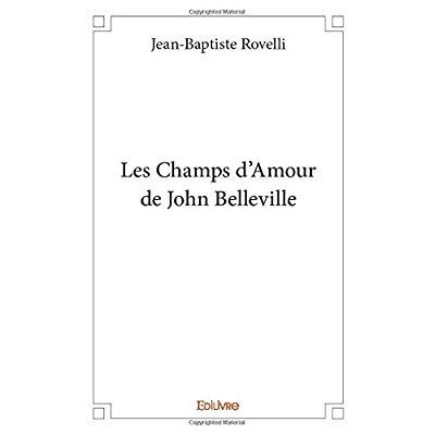Rovelli_Jean-baptiste-Les_Champs_d_Amour_de_John_Belleville-9782414353040_0