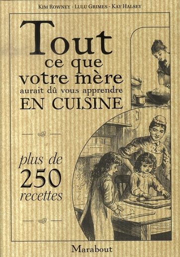 Rowney_Kim_Grimes_Lulu_Halsey_Kay-Tout_ce_que_votre_m_re_aurait_d_vous_apprendre_en_cuisine-9782501054188_0