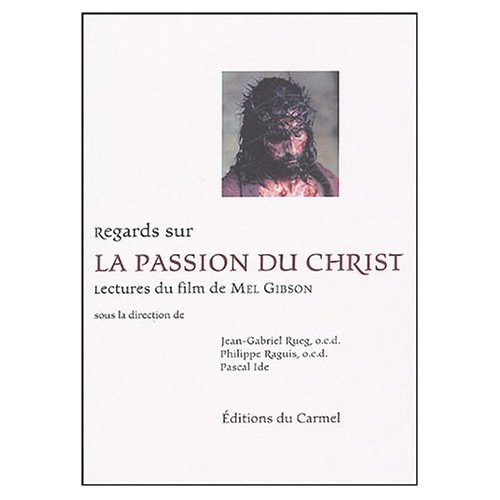 Rueg_Jean-Gabriel_Raguis_Philippe_Ide_Pascal-Regards_sur_La_Passion_du_Christ._Lectures_du_film_de_Mel_Gibson-9782847130270_0