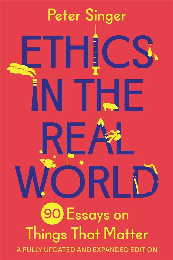 SINGER_PETER-Ethics_in_the_Real_World_90_Essays_on_Things_That_Matter_A_Fully_Updated_and_Expanded_Edition-9780691237862_0