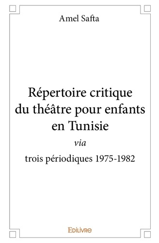 Safta_Amel-R_pertoire_critique_du_th_tre_pour_enfants_en_Tunisie._Via_trois_p_riodiques_1975-1982-9782332664402_0