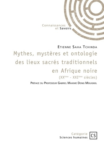 Saha_Tchinda_tienne-Mythes_myst_res_et_ontologie_des_lieux_sacr_s_traditionnels_en_Afrique_noire._XX_me_-_XXI_me_si_cle-9782342367843_0