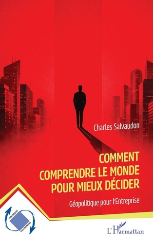Salvaudon_Charles-Comment_comprendre_le_monde_pour_mieux_d_cider._G_opolitique_pour_l_Entreprise-9782336599373_0